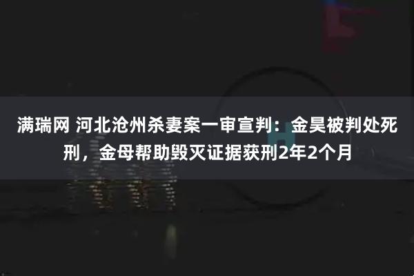 满瑞网 河北沧州杀妻案一审宣判：金昊被判处死刑，金母帮助毁灭证据获刑2年2个月
